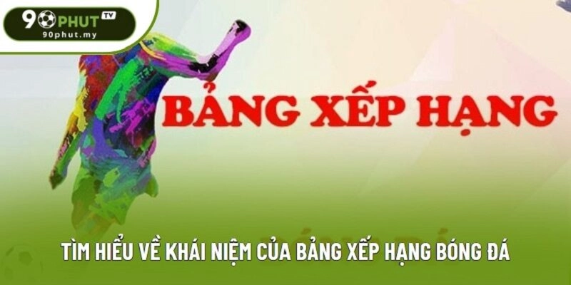 Tìm hiểu về khái niệm của bảng xếp hạng bóng đá