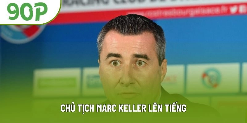 Chủ tịch Marc Keller lên tiếng